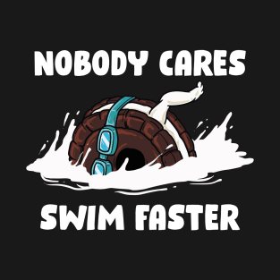 Nobody Cares Swim Faster Funny Swimming Gift T-Shirt