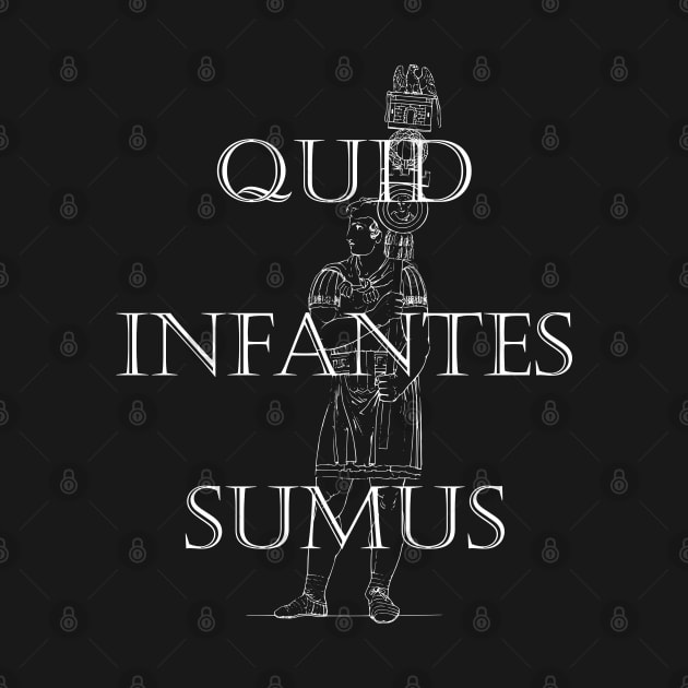 Quid Infantes Sumus - What Are We, Babies? - Latin Phrase by Isan Creative Designs