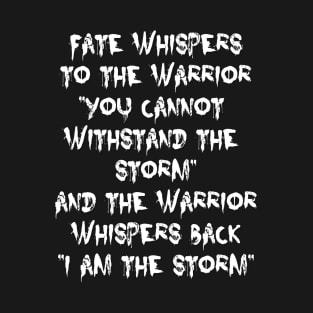 Fate Whispers to the Warrior | I am the Storm | motivational quote T-Shirt