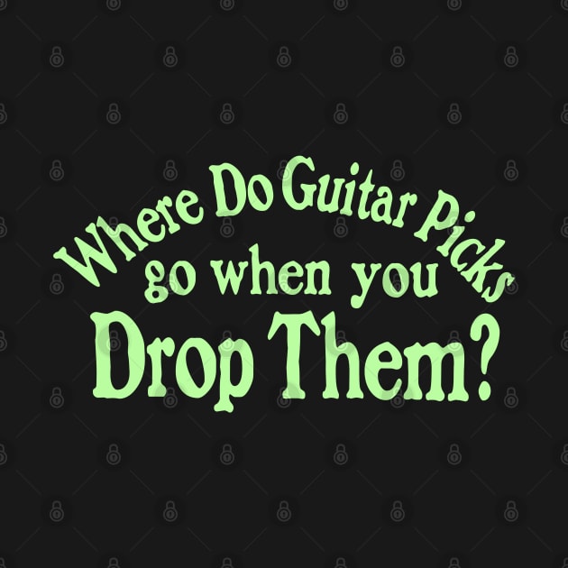 Where Do Guitar Picks Go When You Drop Them? (R U Afraid of Dark Parody) Music Graphic (green print) by blueversion