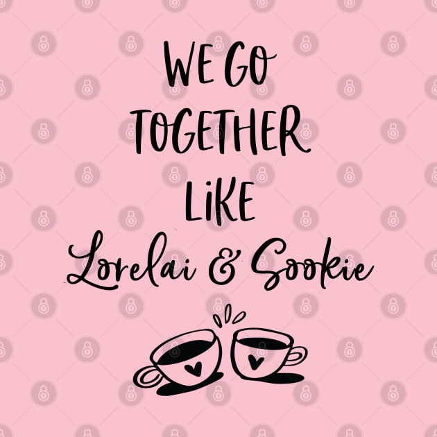 We go together like Lorelai and Sookie by Stars Hollow Mercantile