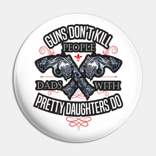 Guns Don't Kill People Dads With Pretty Daughters Do Pin