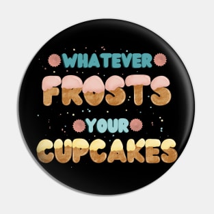 Whatever frosts your cupcakes Pin