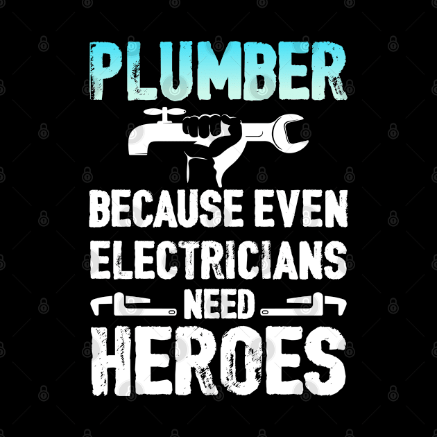 Plumber Because Even Electricians Need Heroes by Tee-hub