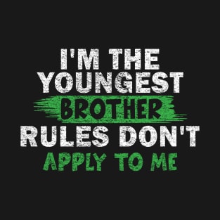 I'm The Youngest Brother Rules Don't Apply To Me T-Shirt