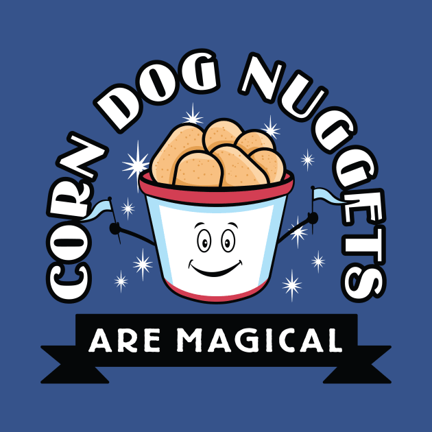 Corn Dog Nuggets Are Magical by Flip City Tees