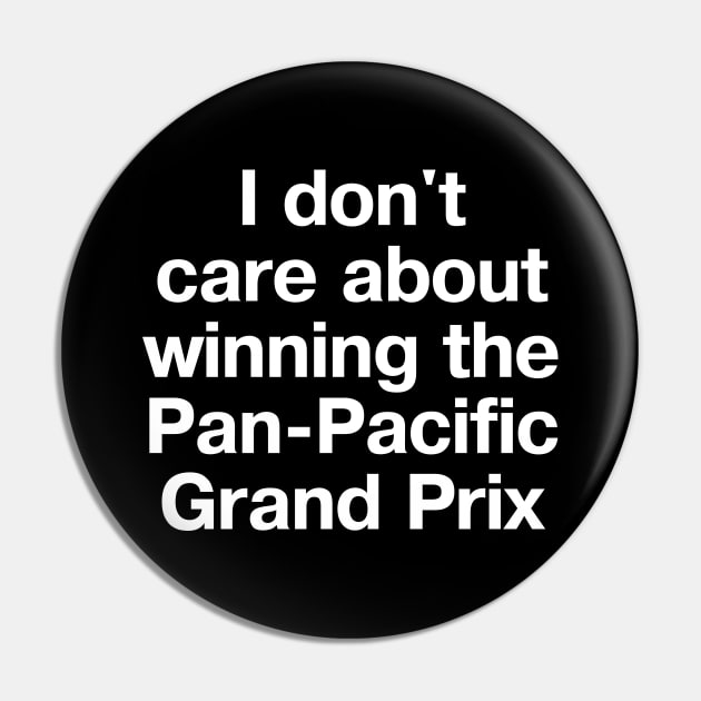 "I don't care about winning the Pan-Pacific Grand Prix" in plain white letters Pin by TheBestWords