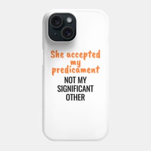 She accepted my predicament, not my partner Phone Case