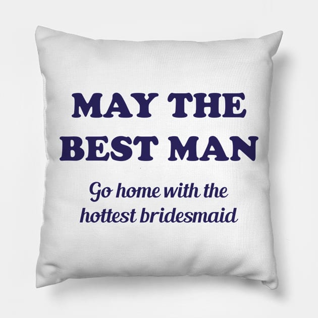 May the best man go home with the hottest bridesmaid Pillow by Made by Popular Demand