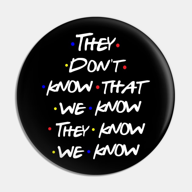 They Don't Know Pin by behindthefriends