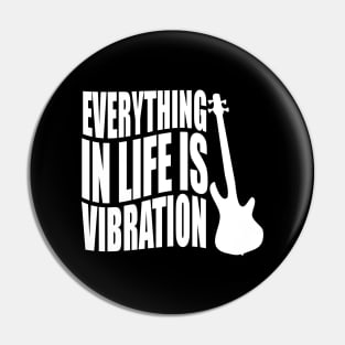 EVERYTHING IN LIFE IS VIBRATION funny bassist gift Pin