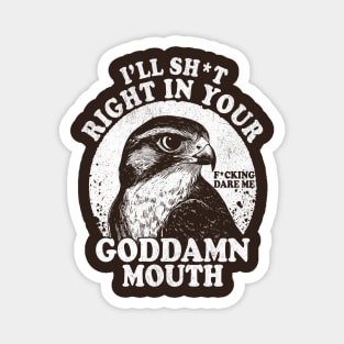 I'll Sht Right In Your Goddamn Mouth Fucking Dare Me Magnet