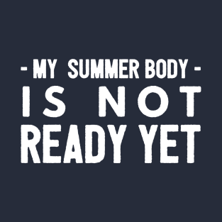 My summer body is not ready yet T-Shirt