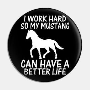 I Work Hard So My Mustang Can Have A Better Life Pin