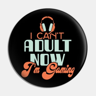 I Can't Adult Now. I'm Gaming. Pin