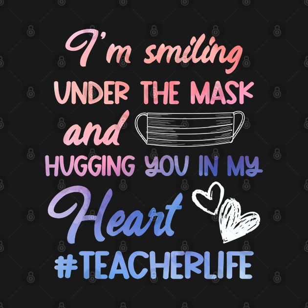 I Am Smiling Under The Mask Hugging You In My Heart Teacher Shirt - Trending Social Distancing Teacher Shirt - Distance Learning by RRADesign