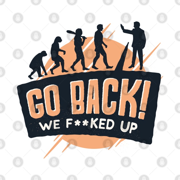 Go Back We F**ked up by madeinchorley