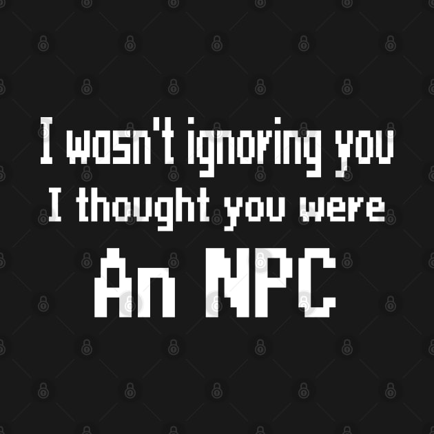 I wasn't ignoring you, I thought you were an NPC by WolfGang mmxx