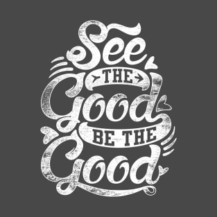 See The Good Be The Good T-Shirt