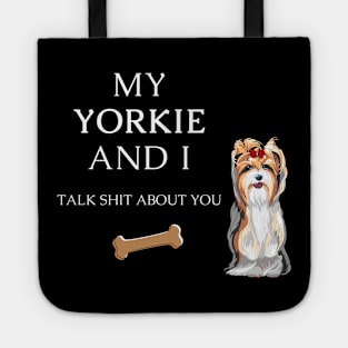 My Yorkie and I talk shit about you - Yorkshire terrier dog Tote