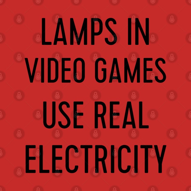 lamps in video games use real electricity shirt by madani04