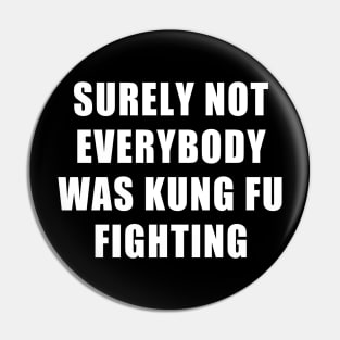 SURELY NOT EVERYBODY WAS KUNG FU FIGHTING Pin