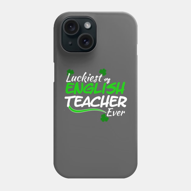 Luckiest English Teacher Ever! - Saint Patrick's Day Teacher's Appreciation Phone Case by PraiseArts 