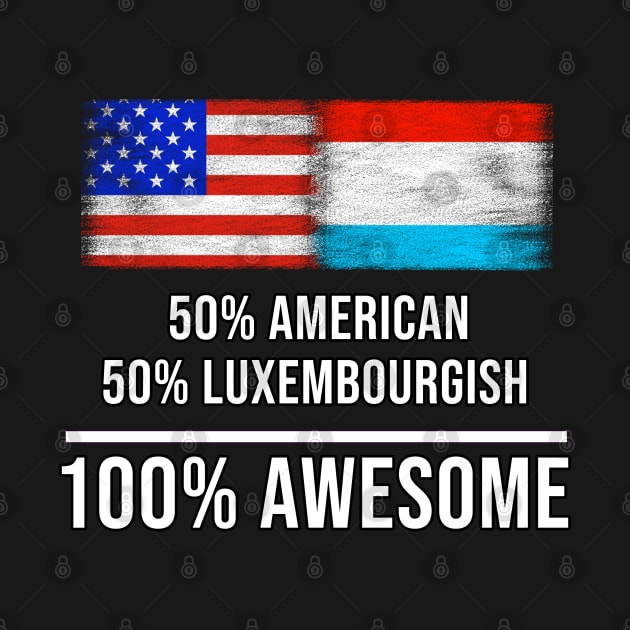 50% American 50% Luxembourgish 100% Awesome - Gift for Luxembourgish Heritage From Luxembourg by Country Flags