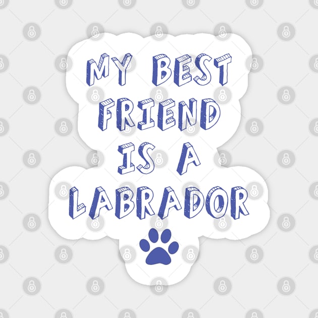 my best friend is a labrador Magnet by Luckythelab