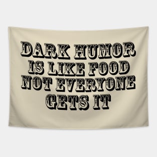 Dark humor is like food not everyone gets it. Tapestry