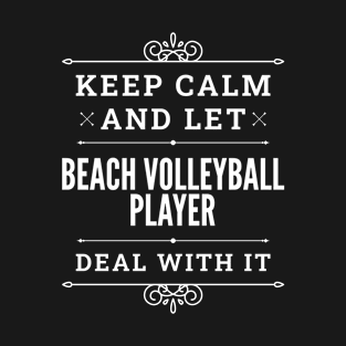 Keep Calm And Let Beach Volleyball Player Deal With It Funny Quote T-Shirt