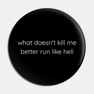 What Doesn't Kill Me Better Run Like Hell Pin