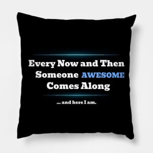 Sarcastic Every Now and Then Someone AWESOME Comes Along Pillow