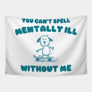 You Can't Spell Mentally Ill Without Me - Unisex Tapestry