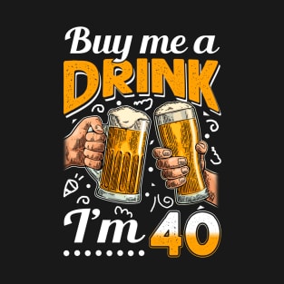 Buy Me A Drink I_m 40 40th Birthday T-Shirt