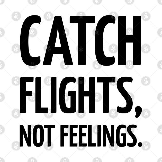 Catch flights, not feelings. by brightnomad