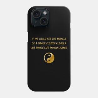 If We Could See The Miracle of A Single Flower Clearly, Our Whole Life Would Change. Phone Case