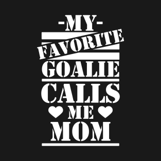 My Favorite Goalie Calls Me Mom T-Shirt T-Shirt