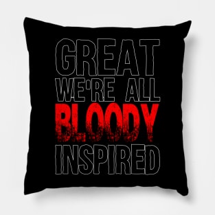 Great, We're all bloody inspired Pillow