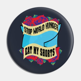 Stop World Hunger Eat My Shorts Pin