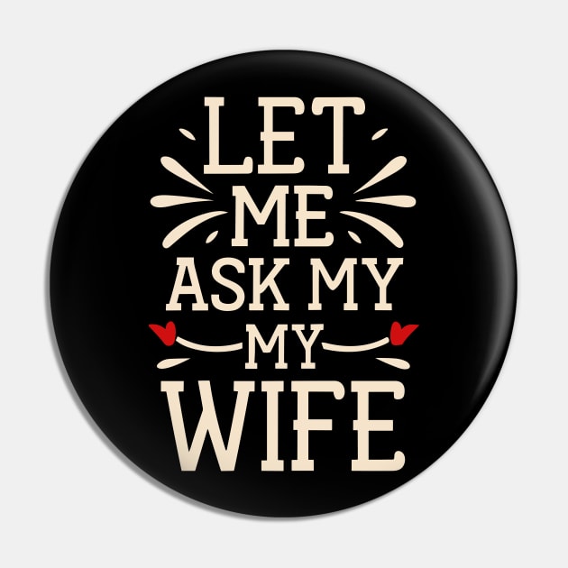 Let Me Ask My Wife Funny for Men and Women Pin by Vermilion Seas