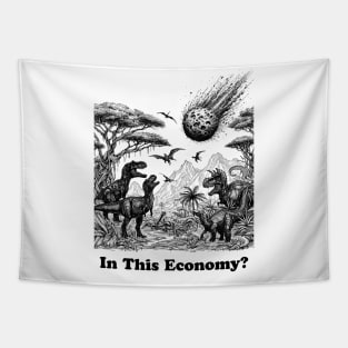 in this economy, in this, dinosaurs trex, dinosaurs lovers, funny dinosaurs, dinosaurs meteor Tapestry