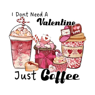 I don't need a valentine just coffee T-Shirt