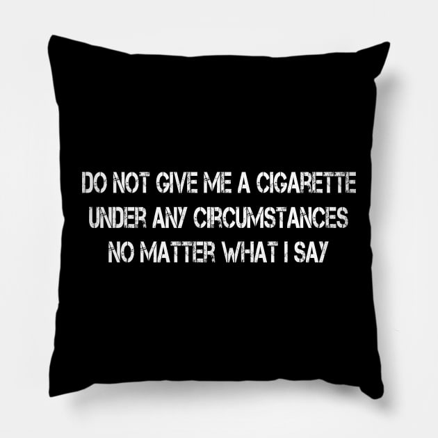 Do Not Give Me A Cigarette Under Any Circumstances Pillow by sarabuild