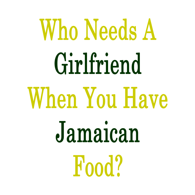 Who Needs A Girlfriend When You Have Jamaican Food? by supernova23