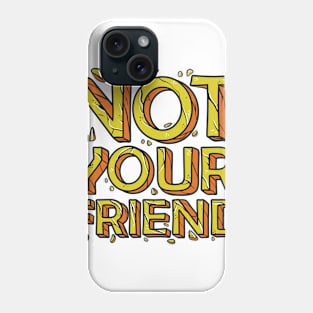 not your friend Phone Case