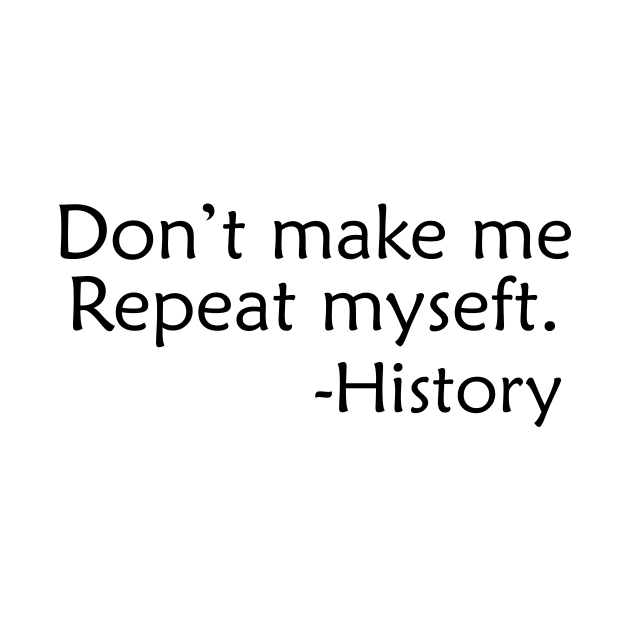 Don't make me repeat myself history by briscoelavinia6674