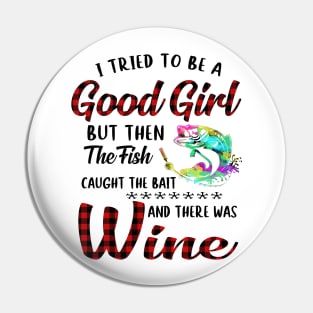 I Tried To Be A Good Girl Fishing And Wine Pin