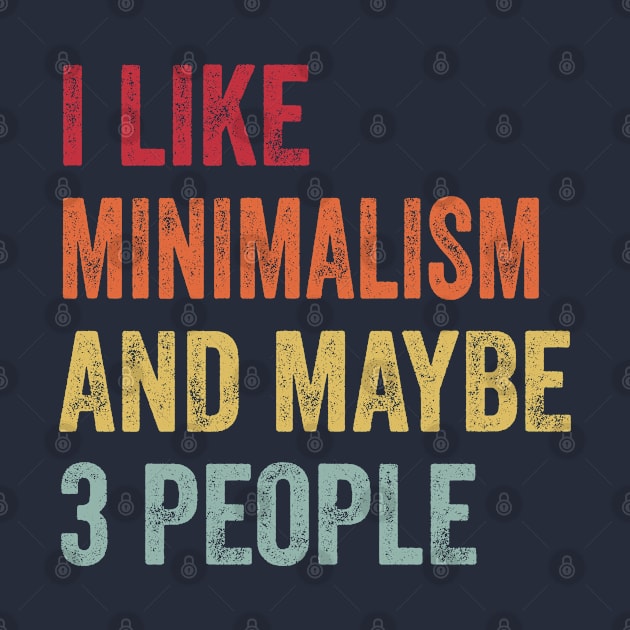 I Like Minimalism & Maybe 3 People Minimalism Lovers Gift by ChadPill
