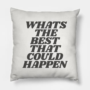 Whats The Best That Could Happen in Black and White Pillow